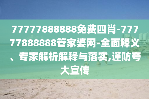 77777888888免費(fèi)四肖-77777888888管家婆網(wǎng)-全面釋義、專家解析解釋與落實(shí),謹(jǐn)防夸大宣傳
